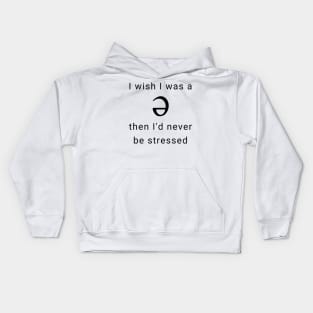 I wish I was a Schwa, Then I'd Never be Stressed Kids Hoodie